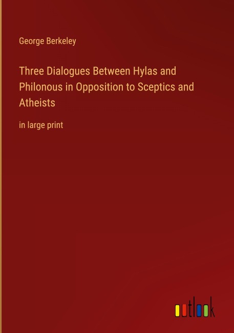 Three Dialogues Between Hylas and Philonous in Opposition to Sceptics and Atheists