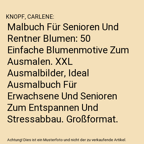 Malbuch Für Senioren Und Rentner Blumen: 50 Einfache Blumenmotive Zum Ausmalen. XXL Ausmalbilder, Ideal Ausmalbuch Für Erwachsene Und Senioren Zum Entspannen Und Stressabbau. Großformat.