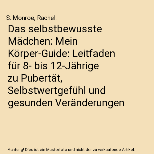 Das selbstbewusste Mädchen: Mein Körper-Guide: Leitfaden für 8- bis 12-Jährige zu Pubertät, Selbstwertgefühl und gesunden Veränderungen