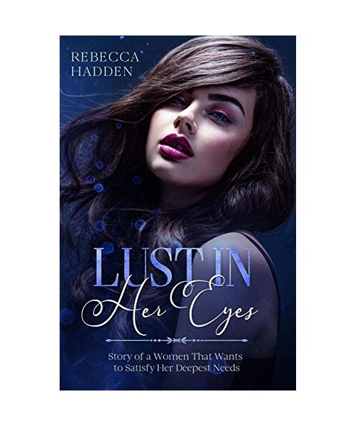 Lust in Her Eyes: Story of a Women That Wants to Satisfy Her Deepest Needs