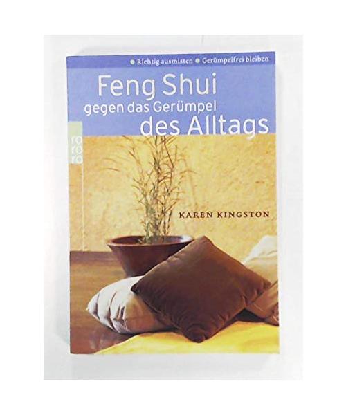 Feng Shui gegen das Gerümpel des Alltags: Richtig ausmisten. Gerümpelfrei bleiben
