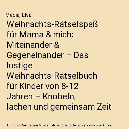 Weihnachts-Rätselspaß für Mama & mich: Miteinander & Gegeneinander – Das lustige Weihnachts-Rätselbuch für Kinder von 8-12 Jahren – Knobeln, lachen und gemeinsam Zeit verbringen