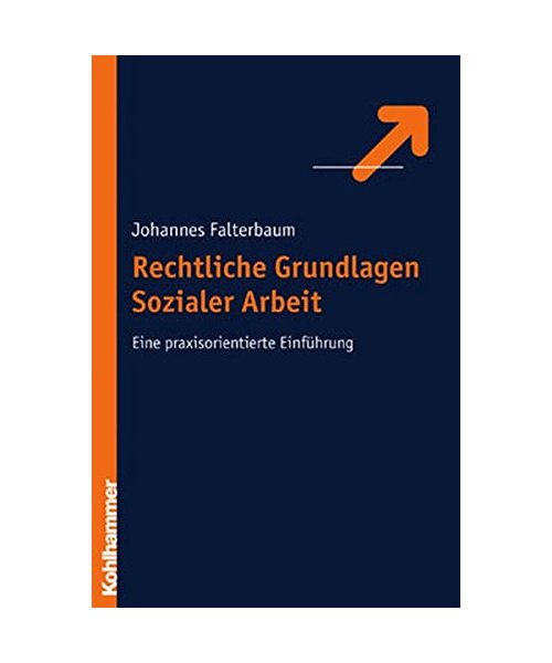 Rechtliche Grundlagen der Sozialen Arbeit.: Eine praxisorientierte Einführung.
