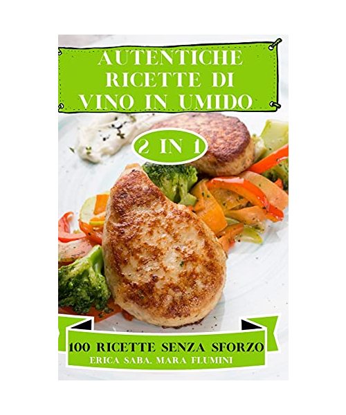 AUTENTICHE RICETTE DI VINO IN UMIDO 2 IN 1 100 RICETTE SENZA SFORZO