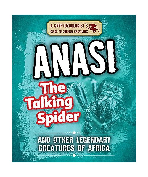 Anansi the Talking Spider and Other Legendary Creatures of Africa