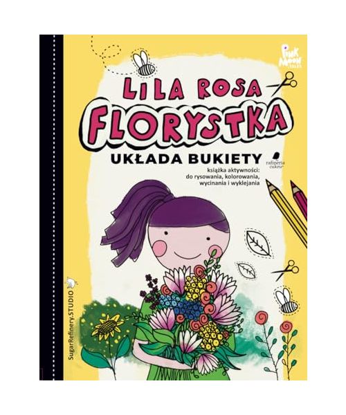 Lila Rosa. Florystka układa bukiety. Książka aktywności dla dzieci: do rysowania, kolorowania, wycinania i wyklejania.: Duży, wygodny format. Dla miłośników przyrody, kwiatów i ekologii.
