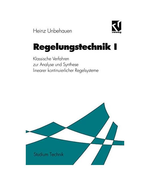 Regelungstechnik I: Klassische Verfahren zur Analyse und Synthese linearer kontinuierlicher Regelsysteme