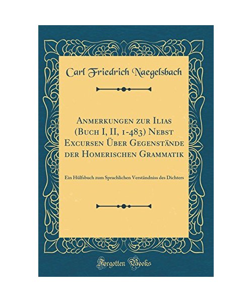 Anmerkungen zur Ilias (Buch I, II, 1-483) Nebst Excursen Über Gegenstände der Homerischen Grammatik