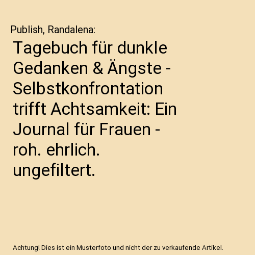 Tagebuch für dunkle Gedanken & Ängste - Selbstkonfrontation trifft Achtsamkeit: Ein Journal für Frauen - roh. ehrlich. ungefiltert.