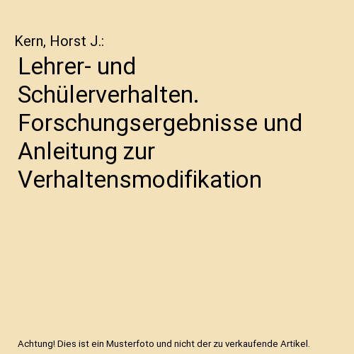 Lehrer- und Schülerverhalten. Forschungsergebnisse und Anleitung zur Verhaltensmodifikation