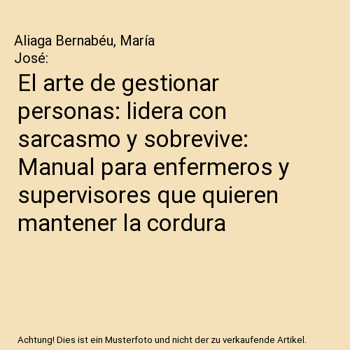 El arte de gestionar personas: lidera con sarcasmo y sobrevive: Manual para enfermeros y supervisores que quieren mantener la cordura