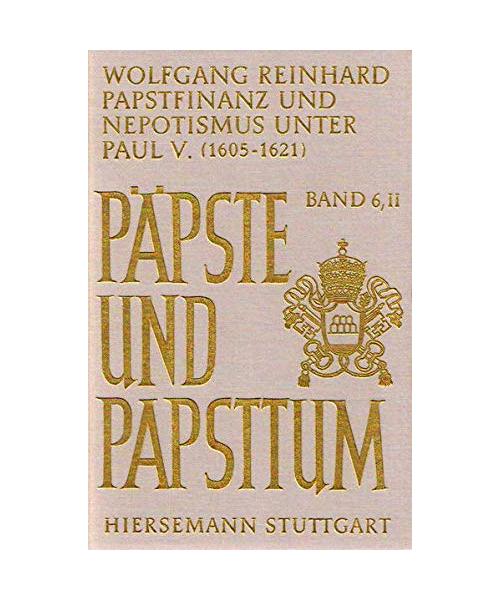 Papstfinanz und Nepotismus unter Paul V. (1605-1621). Studien und Quellen zur Struktur und zu quantitativen Aspekten des päpstlichen Herrschaftssystems / Papstfinanz und Nepotismus unter Paul V. (1605: Studien und Quellen zur Struktur und zu quantita...