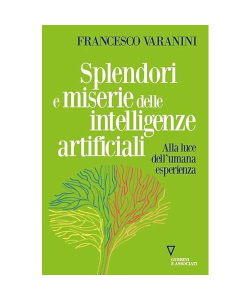 Splendori e miserie delle intelligenze artificiali. Alla luce dell'umana esperienza (Sguardi sul mondo attuale)