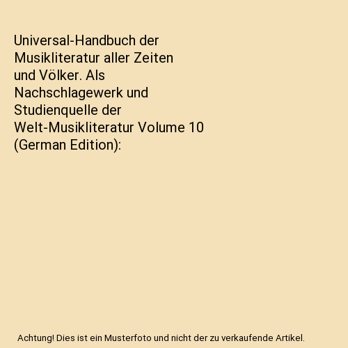 Universal-Handbuch der Musikliteratur aller Zeiten und Völker. Als Nachschlagewerk und Studienquelle der Welt-Musikliteratur Volume 10 (German Edition)