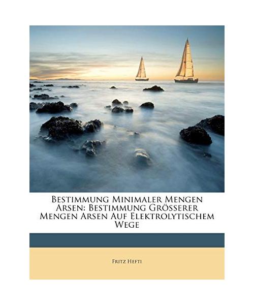 Bestimmung Minimaler Mengen Arsen: Bestimmung Grösserer Mengen Arsen Auf Elektrolytischem Wege