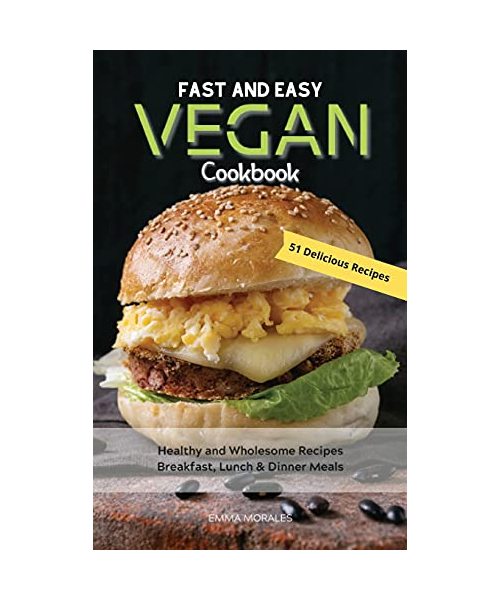 Fast and Easy Vegan Cookbook: Healthy and Wholesome Recipes Breakfast, Lunch & Dinner Meals