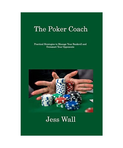 The Poker Coach: Practical Strategies to Manage Your Bankroll and Outsmart Your Opponents