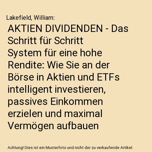 AKTIEN DIVIDENDEN - Das Schritt für Schritt System für eine hohe Rendite: Wie Sie an der Börse in Aktien und ETFs intelligent investieren, passives Einkommen erzielen und maximal Vermögen aufbauen