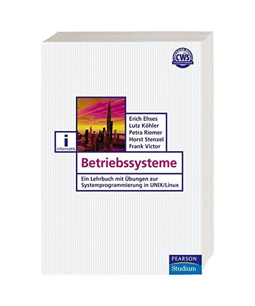 Betriebssysteme: Ein Lehrbuch mit Übungen zur Systemprogrammierung in Unix/Linux