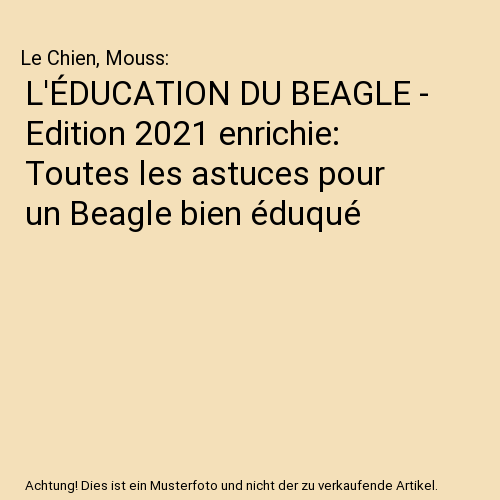 L'ÉDUCATION DU BEAGLE - Edition 2021 enrichie: Toutes les astuces pour un Beagle bien éduqué