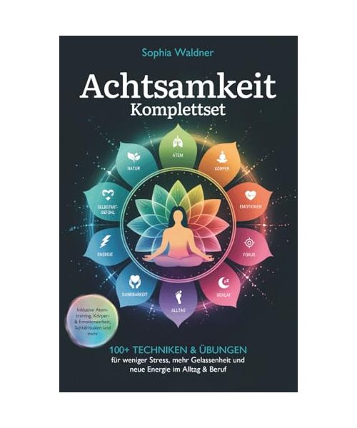 Achtsamkeit Komplettset: 100+ Techniken & Übungen für weniger Stress, mehr Gelassenheit und neue Energie im Alltag & Beruf