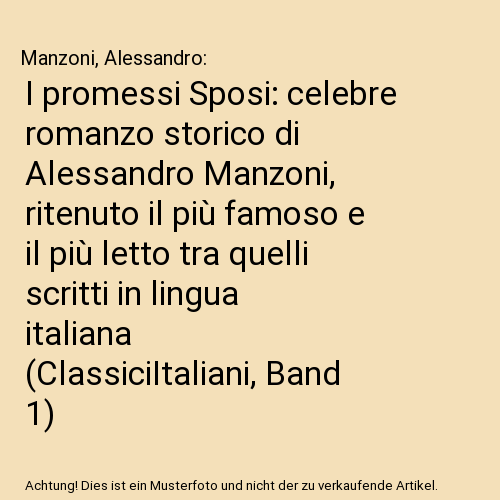 I promessi Sposi: celebre romanzo storico di Alessandro Manzoni, ritenuto il più famoso e il più letto tra quelli scritti in lingua italiana (ClassiciItaliani, Band 1)