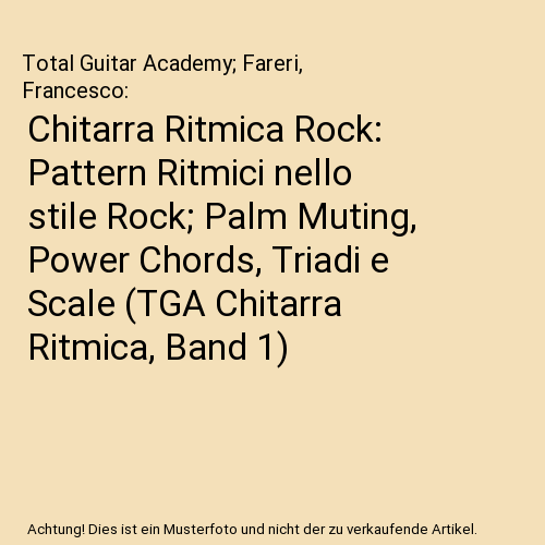 Chitarra Ritmica Rock: Pattern Ritmici nello stile Rock; Palm Muting, Power Chords, Triadi e Scale (TGA Chitarra Ritmica, Band 1)