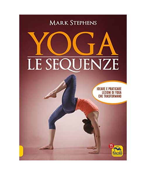 Yoga. Le sequenze. Ideare e praticare lezioni di yoga che trasformano (Tecniche corporee)