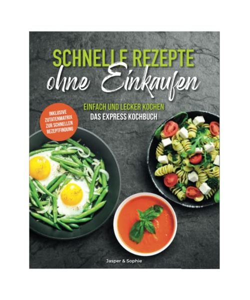 Schnelle Rezepte ohne Einkaufen. Einfach und lecker kochen. Das Express Kochbuch. Inklusive Zutatenmatrix zur schnellen Rezeptfindung
