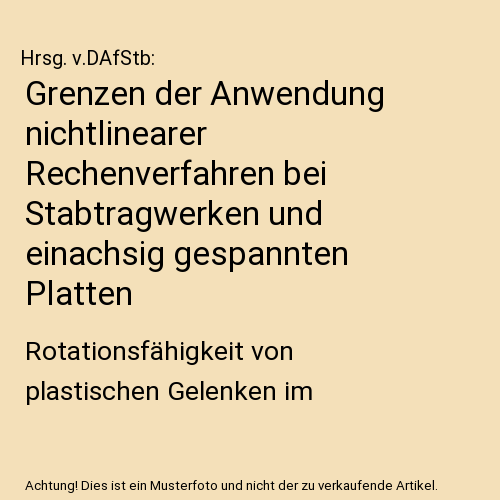 Grenzen der Anwendung nichtlinearer Rechenverfahren bei Stabtragwerken und einachsig gespannten Platten: Rotationsfähigkeit von plastischen Gelenken im Stahl- und Spannbetonbau. Verdrehfähigkeit plastizierter Tragwerksbereiche im Stahlbetonbau