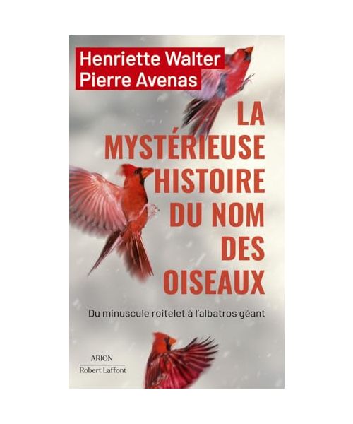 La mystérieuse histoire du nom des oiseaux: Du minuscule roitelet à l'albatros géant