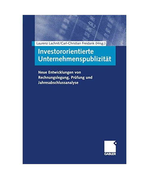 Investororientierte Unternehmenspublizität: Neue Entwicklungen von Rechnungslegung, Prüfung und Jahresabschlussanalyse