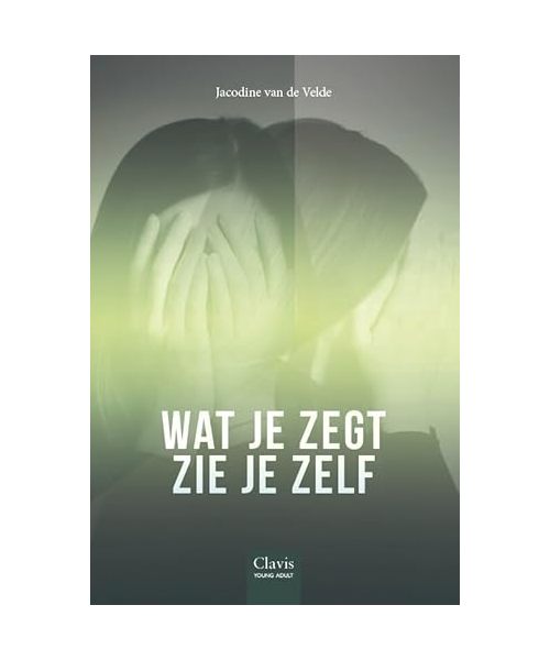 Wat je zegt, zie je zelf (Clavis Young adult)