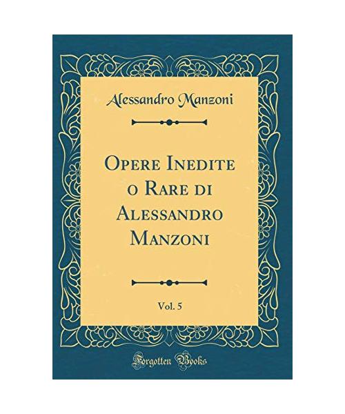 Opere Inedite o Rare di Alessandro Manzoni, Vol. 5 (Classic Reprint)