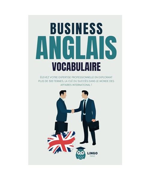 business anglais vocabulaire: élevez votre expertise professionnelle en explorant plus de 300 termes, La clé du succès dans le monde des affaires ... (Un Voyage Linguistique avec Lingo Facile !)