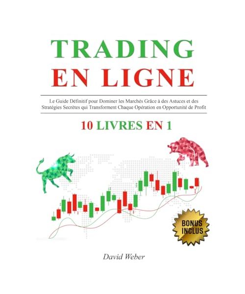 TRADING EN LIGNE: 10 LIVRES EN 1: Le Guide Définitif pour Dominer les Marchés Grâce à des Astuces et des Stratégies Secrètes qui Transforment Chaque Opération en Opportunité de Profit + BONUS