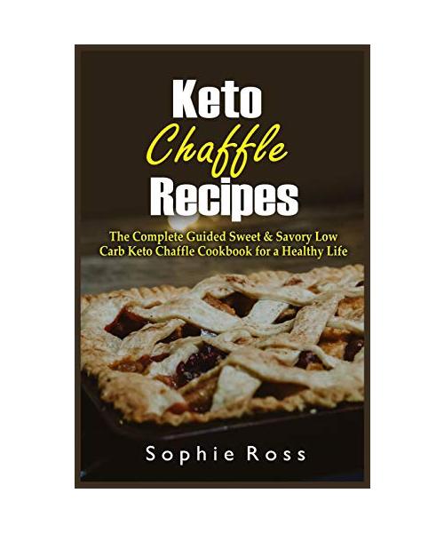 Keto Chaffle Recipes: The Complete Guided Sweet & Savory Low Carb Keto Chaffle Cookbook for a Healthy Life
