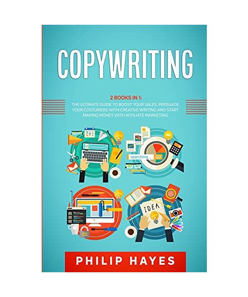 Copywriting: 2 Books in 1: The Ultimate Guide to Boost Your Sales. Persuade Your Costumers with Creative Writing and Start Making M