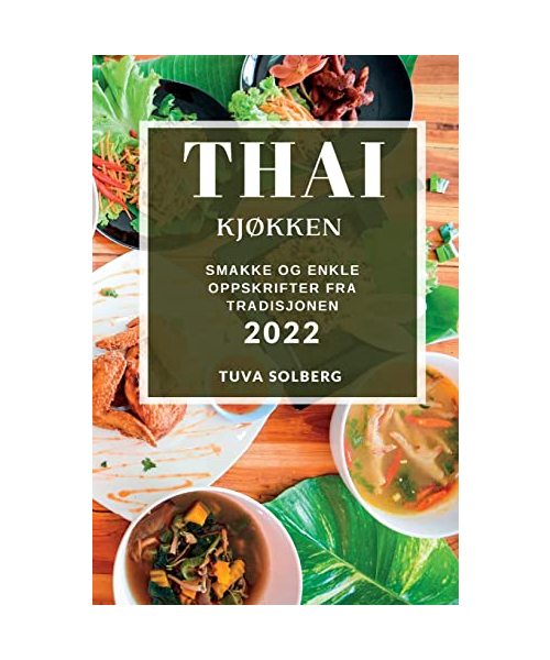 Thai KjØkken 2022: Smakke Og Enkle Oppskrifter Fra Tradisjonen