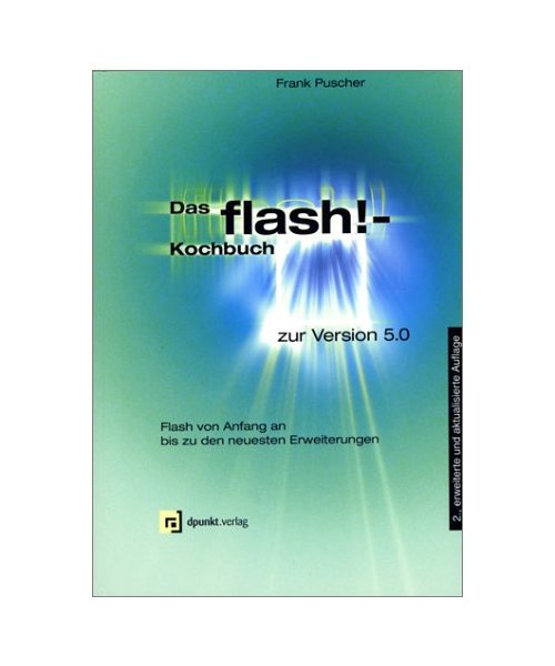 Das Flash!-Kochbuch zur Version 5.0: Flash von Anfang an bis zu den neuesten Erweiterungen