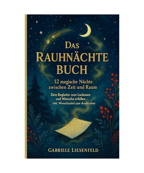 Das Rauhnächte Buch - 12 magische Nächte zwischen Zeit und Raum: Dein Begleiter zum Loslassen und Wünsche erfüllen - inkl. Wunschzettel zum Ausdrucken