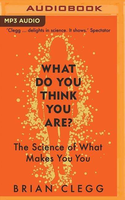 What Do You Think You Are?: The Science of What Makes You You
