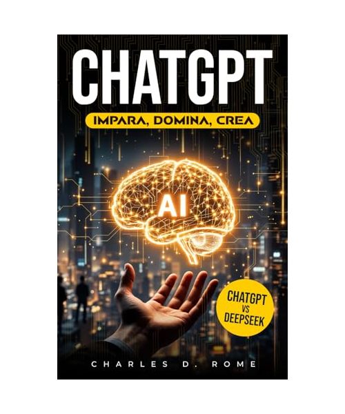 ChatGPT Impara Domina Crea: La guida step-by-step per dominare l’intelligenza artificiale con ChatGPT |Dai primi comandi ai prompt avanzati, fino all’automazione con esempi pratici e casi d’uso reali