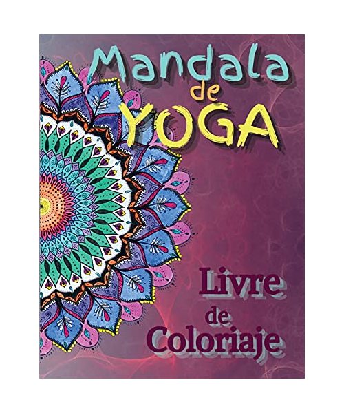 Mandala de Yoga, Livre de Coloriage: Livre de Coloriage pour Adultes sur le Yoga et la Méditation avec des Postures de Yoga et des Mandalas