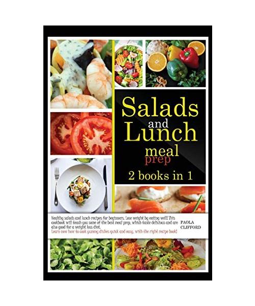 Salads and Lunch Meal Prep: 2 books in 1: Healthy salad and lunch recipes for beginners. Lose weight by eating well! This cookbook contains some o