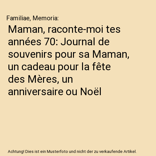 Maman, raconte-moi tes années 70: Journal de souvenirs pour sa Maman, un cadeau pour la fête des Mères, un anniversaire ou Noël