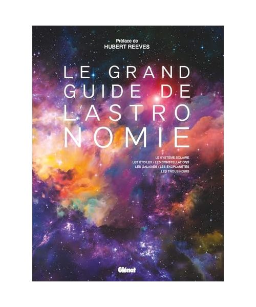 Le Grand Guide de l'Astronomie 10e ED: Le système solaire, les étoiles, les constellations, les galaxies, les exoplanètes, les trous noirs