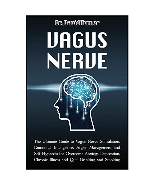Vagus Nerve: The Ultimate Guide to Vagus Nerve Stimulation, Emotional Intelligence, Anger Management and Self Hypnosis for Overcome