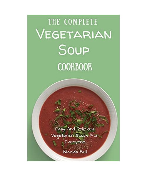 The Complete Vegetarian Soup Cookbook