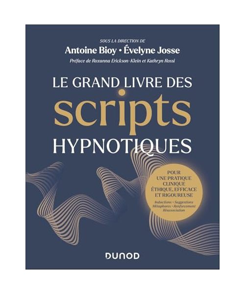 Le Grand Livre des scripts hypnotiques: Pour une pratique clinique éthique, efficace et rigoureuse